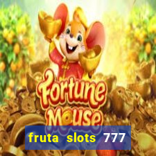 fruta slots 777 mega jackpot paga mesmo